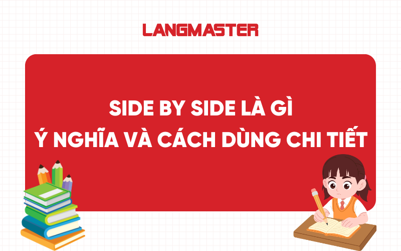 Side by side là gì? Ý nghĩa và cách dùng chi tiết nhất